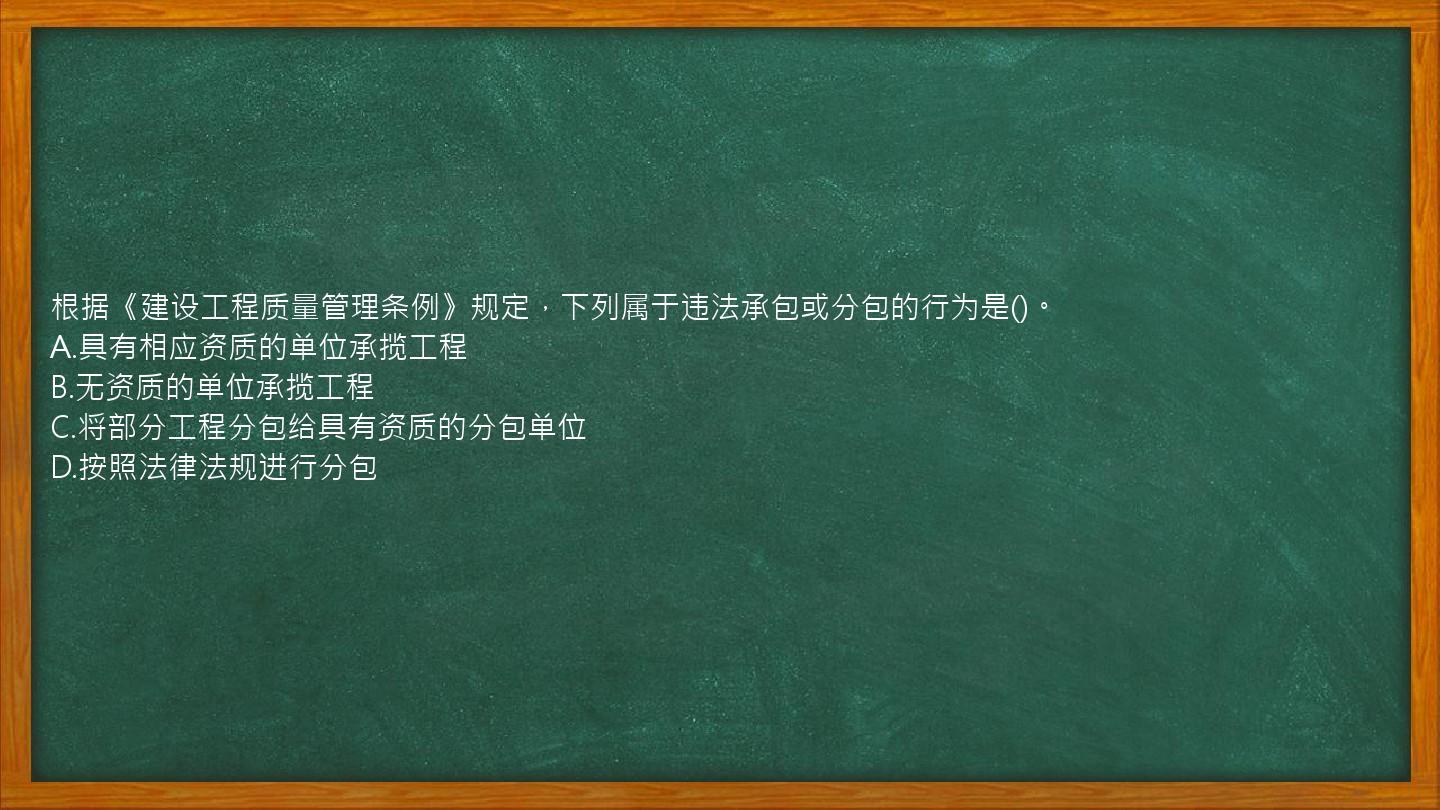 根据《建设工程质量管理条例》规定，下列属于违法承包或分包的行为是()。