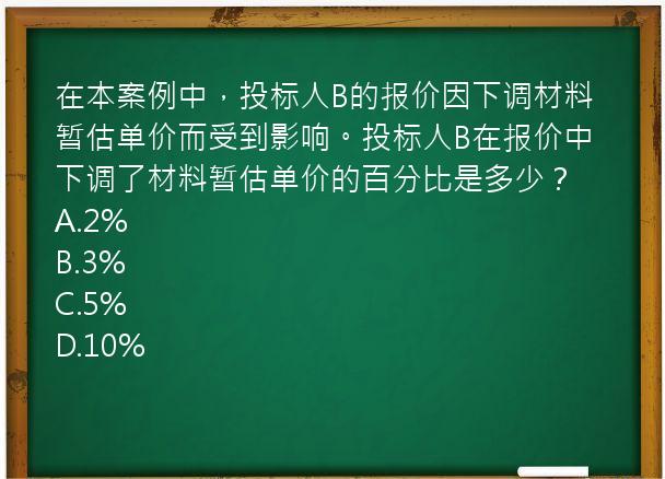 在本案例中，投标人B的报价因下调材料暂估单价而受到影响。投标人B在报价中下调了材料暂估单价的百分比是多少？