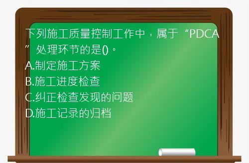 下列施工质量控制工作中，属于“PDCA”处理环节的是()。