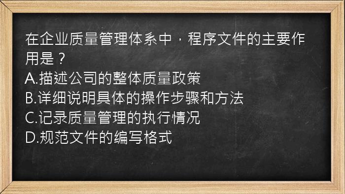 在企业质量管理体系中，程序文件的主要作用是？