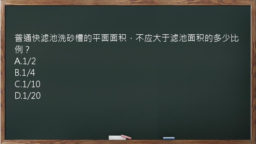 普通快滤池洗砂槽的平面面积，不应大于滤池面积的多少比例？