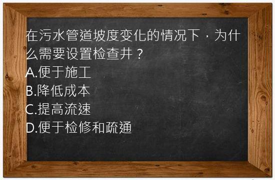 在污水管道坡度变化的情况下，为什么需要设置检查井？