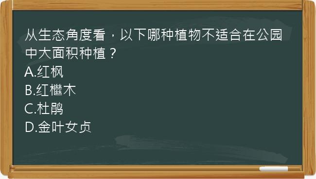 从生态角度看，以下哪种植物不适合在公园中大面积种植？