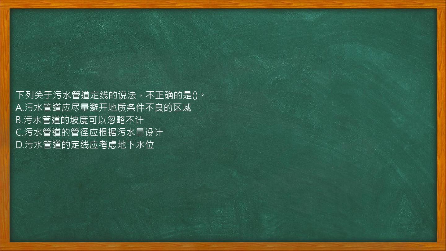 下列关于污水管道定线的说法，不正确的是()。