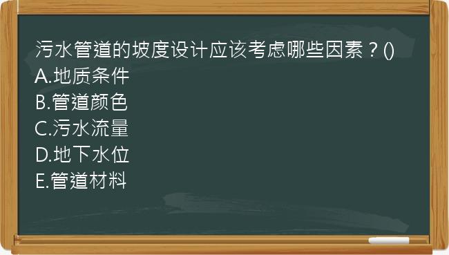 污水管道的坡度设计应该考虑哪些因素？()