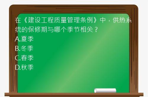 在《建设工程质量管理条例》中，供热系统的保修期与哪个季节相关？