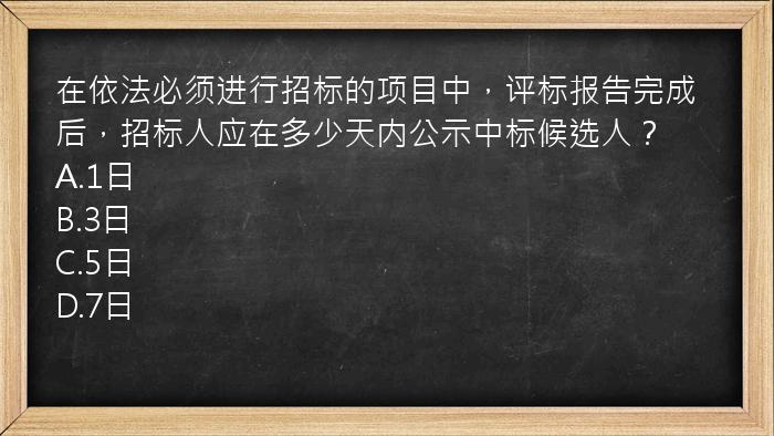 在依法必须进行招标的项目中，评标报告完成后，招标人应在多少天内公示中标候选人？