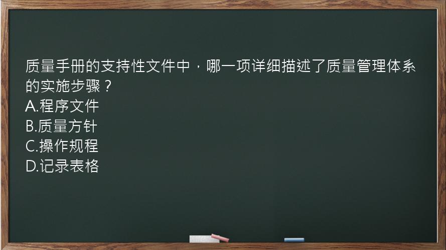 质量手册的支持性文件中，哪一项详细描述了质量管理体系的实施步骤？