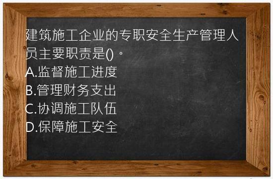 建筑施工企业的专职安全生产管理人员主要职责是()。