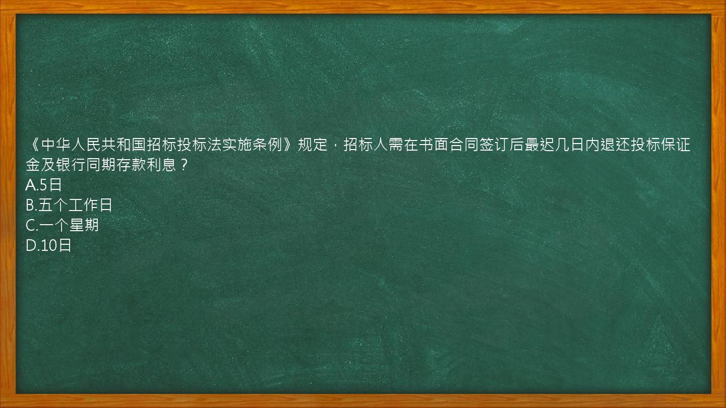 《中华人民共和国招标投标法实施条例》规定，招标人需在书面合同签订后最迟几日内退还投标保证金及银行同期存款利息？