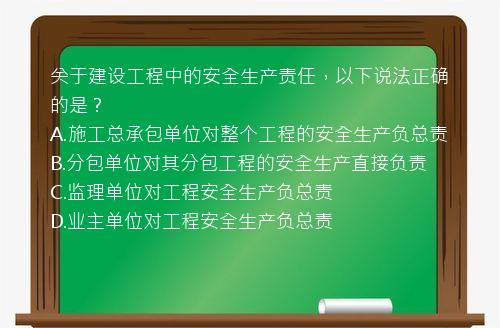 关于建设工程中的安全生产责任，以下说法正确的是？