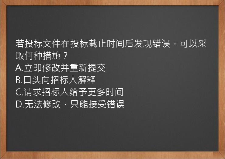 若投标文件在投标截止时间后发现错误，可以采取何种措施？