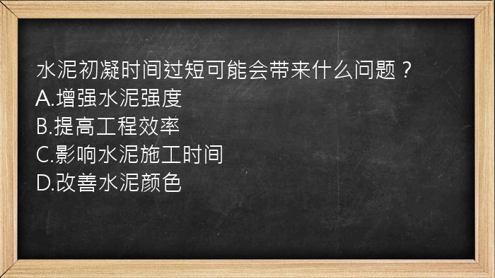 水泥初凝时间过短可能会带来什么问题？