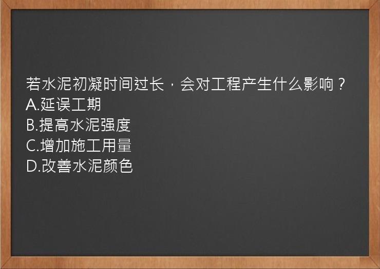 若水泥初凝时间过长，会对工程产生什么影响？