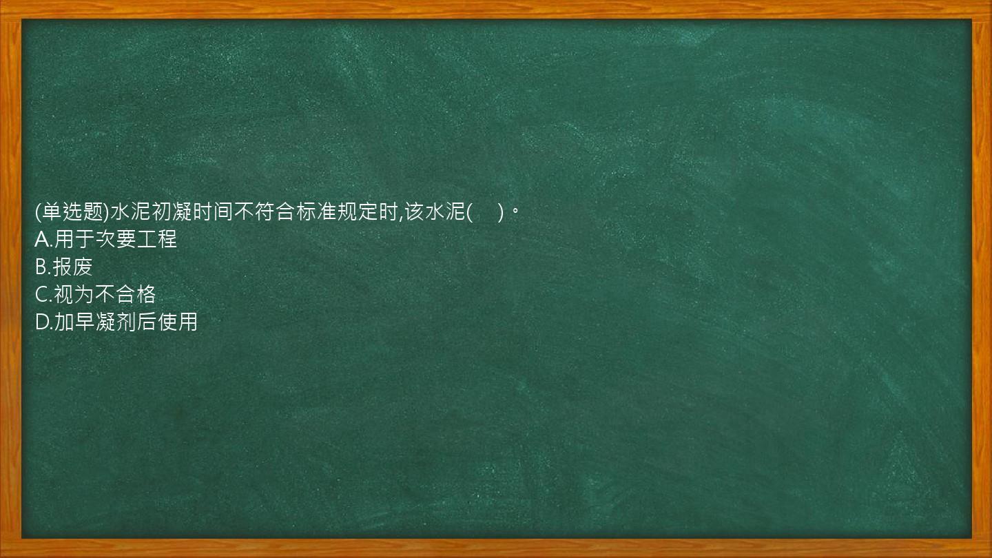 (单选题)水泥初凝时间不符合标准规定时,该水泥(