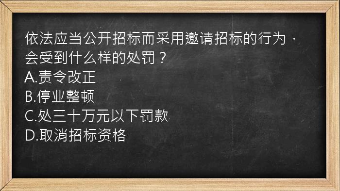 依法应当公开招标而采用邀请招标的行为，会受到什么样的处罚？