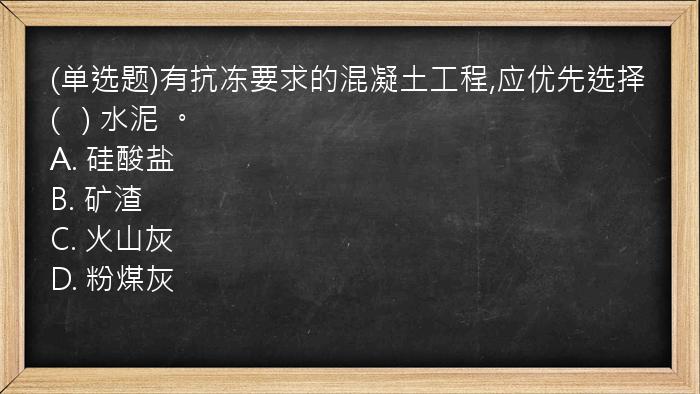 (单选题)有抗冻要求的混凝土工程,应优先选择(