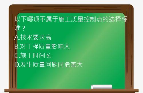 以下哪项不属于施工质量控制点的选择标准？