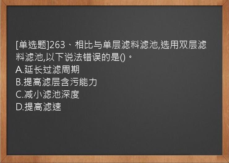 [单选题]263、相比与单层滤料滤池,选用双层滤料滤池,以下说法错误的是()。