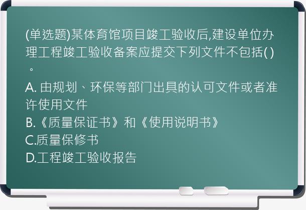 (单选题)某体育馆项目竣工验收后,建设单位办理工程竣工验收备案应提交下列文件不包括(