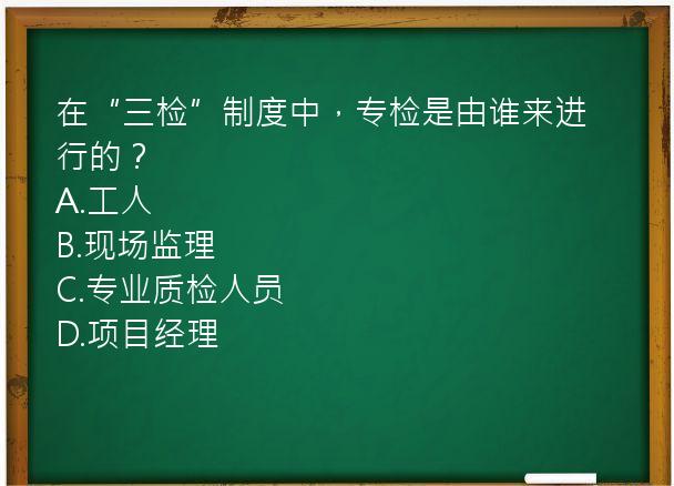 在“三检”制度中，专检是由谁来进行的？