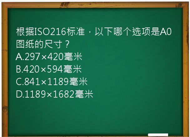 根据ISO216标准，以下哪个选项是A0图纸的尺寸？