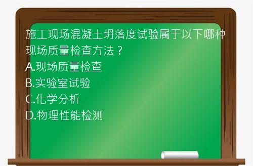 施工现场混凝土坍落度试验属于以下哪种现场质量检查方法？