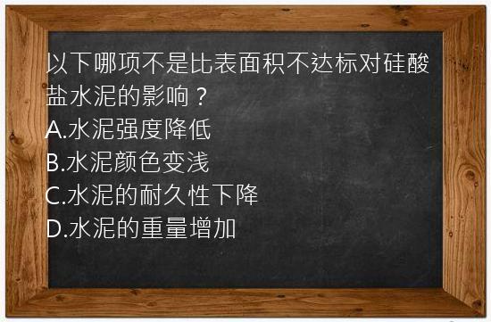 以下哪项不是比表面积不达标对硅酸盐水泥的影响？