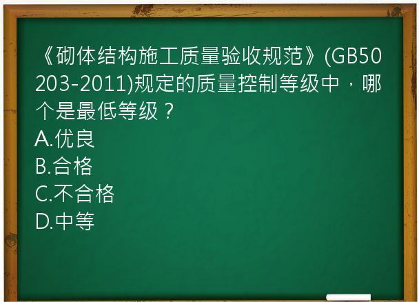 《砌体结构施工质量验收规范》(GB50203-2011)规定的质量控制等级中，哪个是最低等级？