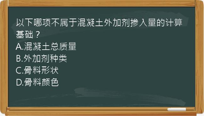 以下哪项不属于混凝土外加剂掺入量的计算基础？