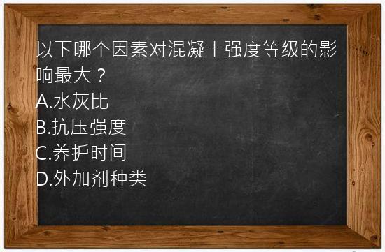 以下哪个因素对混凝土强度等级的影响最大？