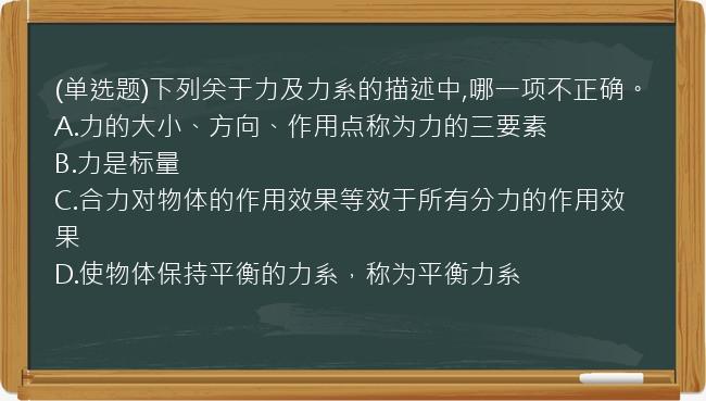 (单选题)下列关于力及力系的描述中,哪一项不正确。