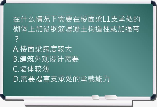 在什么情况下需要在楼面梁L1支承处的砌体上加设钢筋混凝土构造柱或加强带？