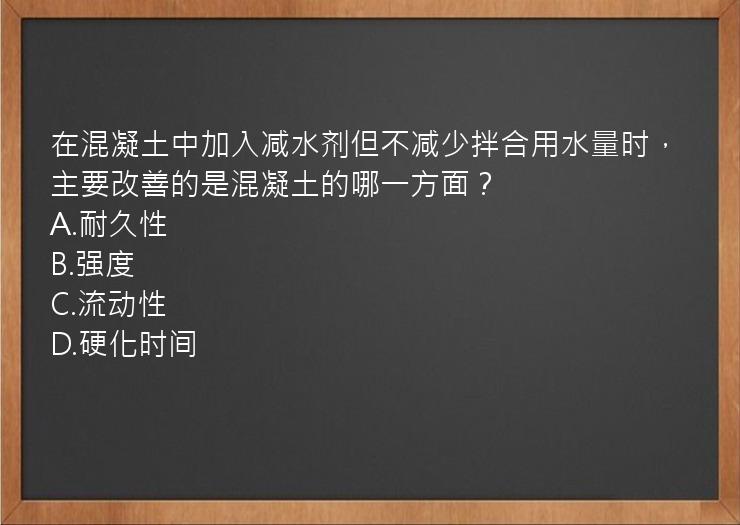 在混凝土中加入减水剂但不减少拌合用水量时，主要改善的是混凝土的哪一方面？