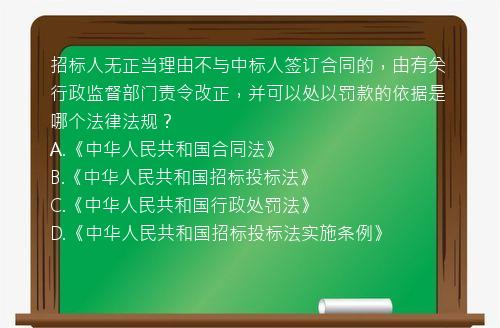 招标人无正当理由不与中标人签订合同的，由有关行政监督部门责令改正，并可以处以罚款的依据是哪个法律法规？