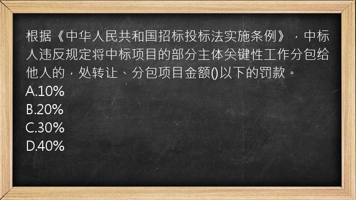 根据《中华人民共和国招标投标法实施条例》，中标人违反规定将中标项目的部分主体关键性工作分包给他人的，处转让、分包项目金额()以下的罚款。