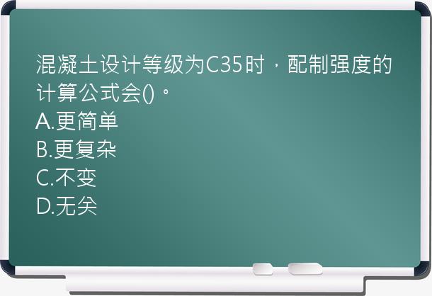 混凝土设计等级为C35时，配制强度的计算公式会()。