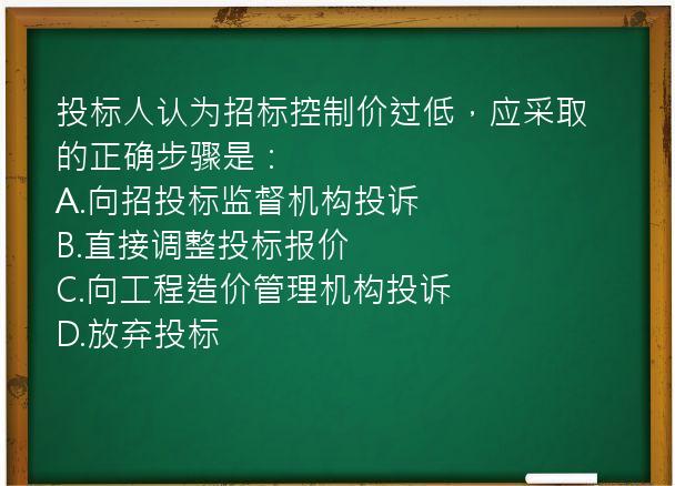 投标人认为招标控制价过低，应采取的正确步骤是：