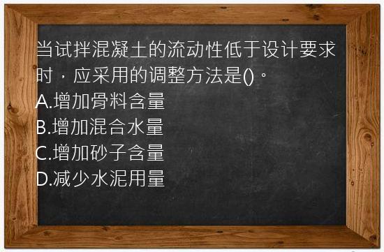 当试拌混凝土的流动性低于设计要求时，应采用的调整方法是()。