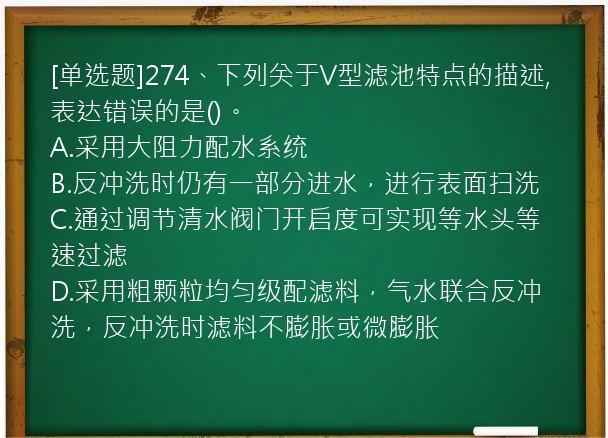 [单选题]274、下列关于V型滤池特点的描述,表达错误的是()。