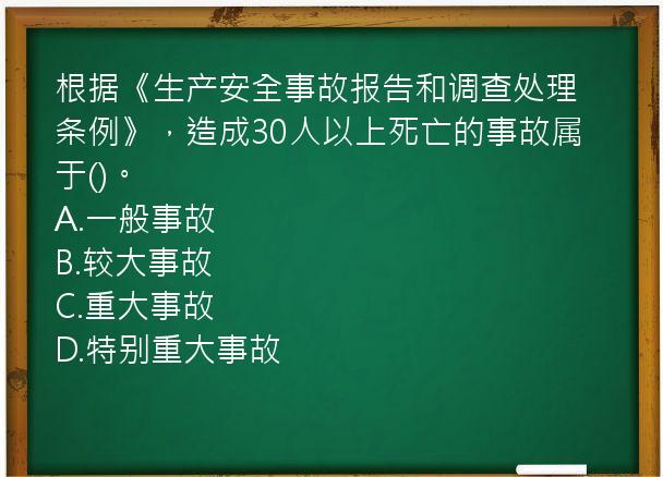 根据《生产安全事故报告和调查处理条例》，造成30人以上死亡的事故属于()。