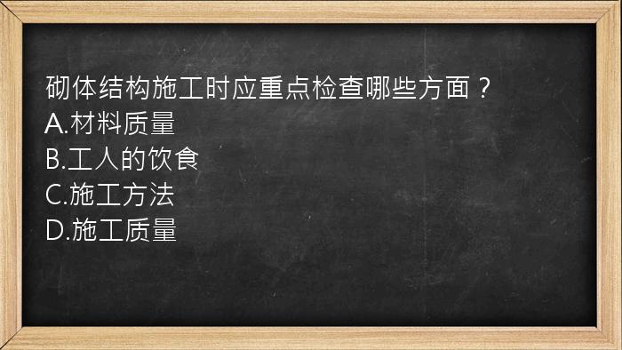 砌体结构施工时应重点检查哪些方面？