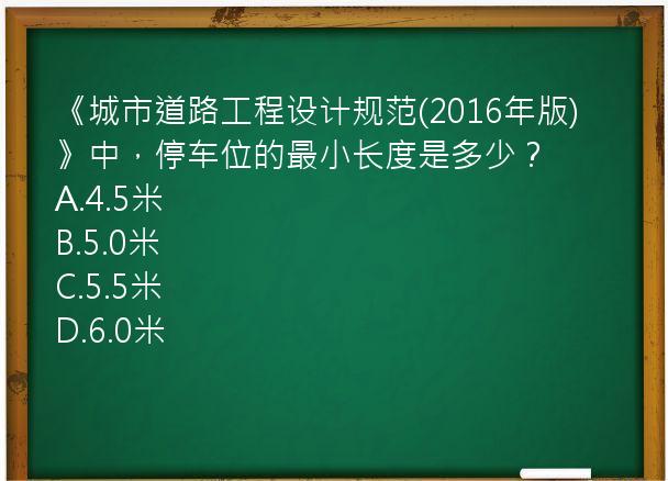 《城市道路工程设计规范(2016年版)》中，停车位的最小长度是多少？