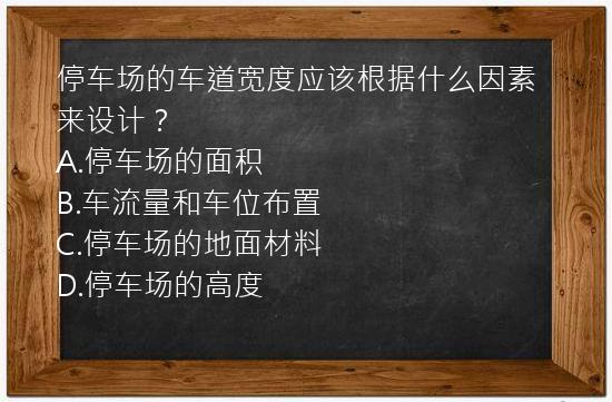 停车场的车道宽度应该根据什么因素来设计？