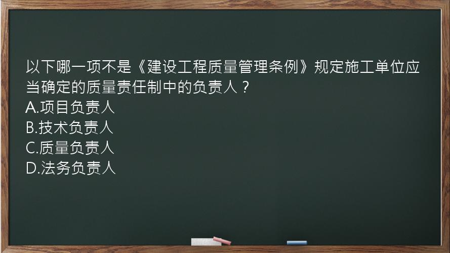 以下哪一项不是《建设工程质量管理条例》规定施工单位应当确定的质量责任制中的负责人？