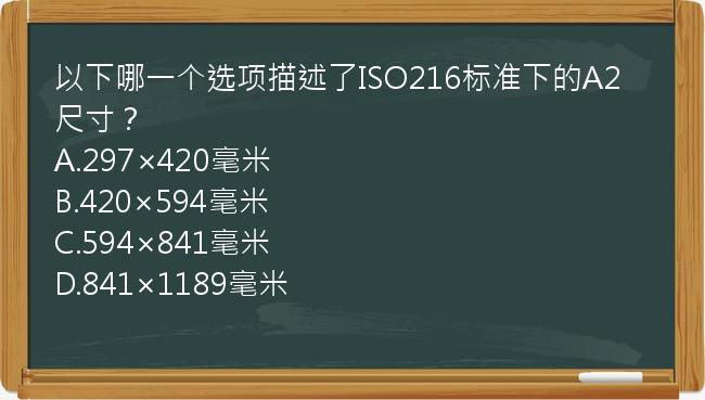 以下哪一个选项描述了ISO216标准下的A2尺寸？