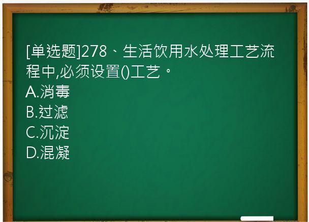 [单选题]278、生活饮用水处理工艺流程中,必须设置()工艺。