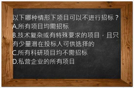 以下哪种情形下项目可以不进行招标？