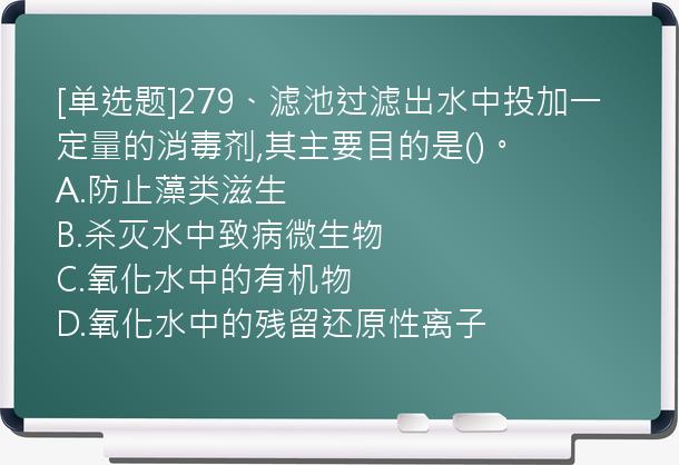 [单选题]279、滤池过滤出水中投加一定量的消毒剂,其主要目的是()。