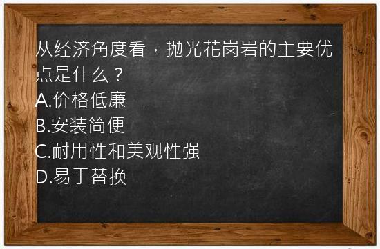 从经济角度看，抛光花岗岩的主要优点是什么？